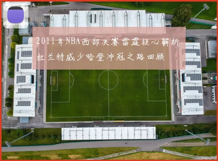 2011年NBA西部决赛雷霆核心解析 杜兰特威少哈登冲冠之路回顾