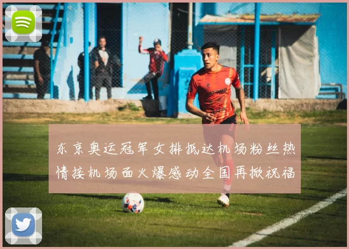 东京奥运冠军女排抵达机场粉丝热情接机场面火爆感动全国再掀祝福浪潮