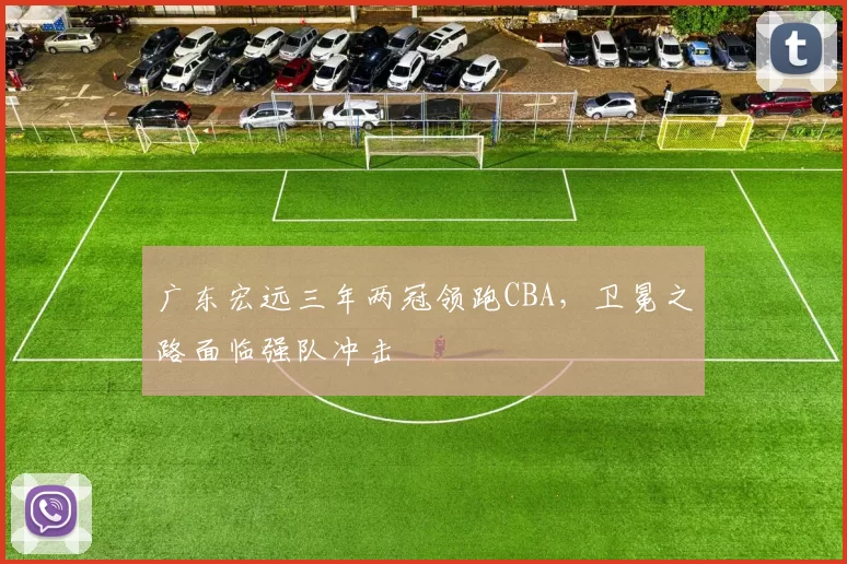 广东宏远三年两冠领跑CBA，卫冕之路面临强队冲击