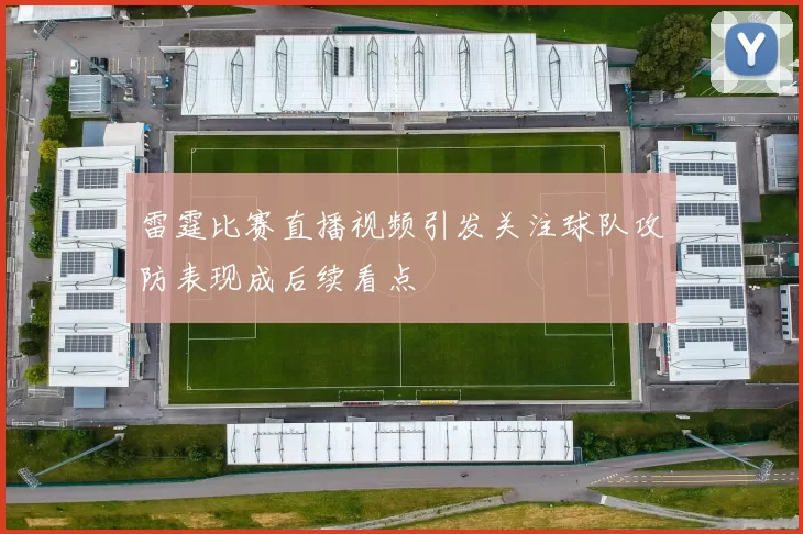 雷霆比赛直播视频引发关注球队攻防表现成后续看点